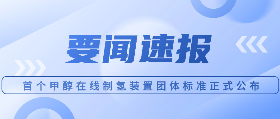 首个甲醇在线制氢装置团体标准正式公布